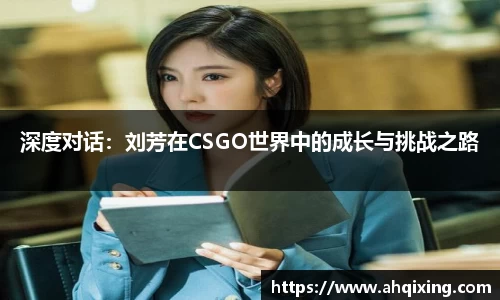 深度对话：刘芳在CSGO世界中的成长与挑战之路