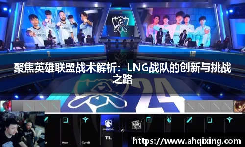 聚焦英雄联盟战术解析：LNG战队的创新与挑战之路