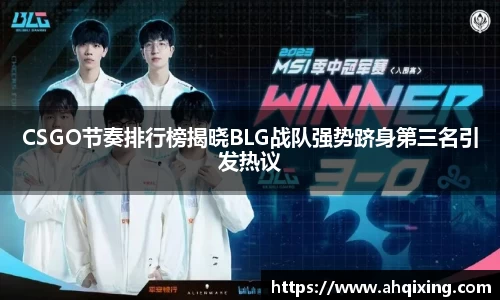 CSGO节奏排行榜揭晓BLG战队强势跻身第三名引发热议