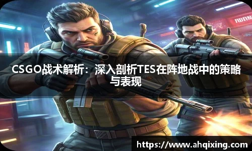 CSGO战术解析：深入剖析TES在阵地战中的策略与表现