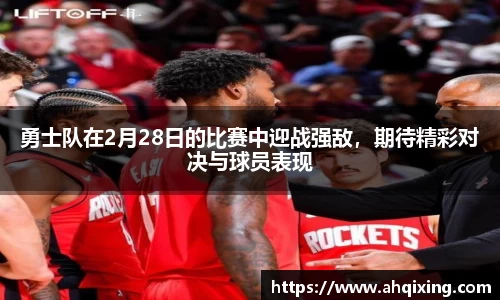 勇士队在2月28日的比赛中迎战强敌，期待精彩对决与球员表现