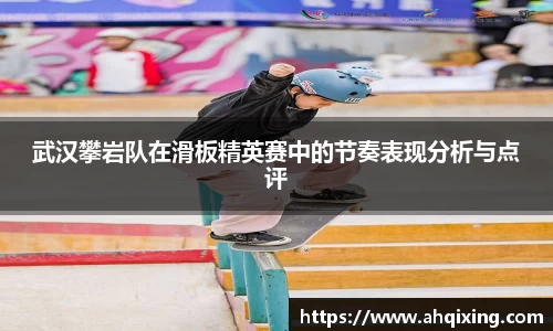 武汉攀岩队在滑板精英赛中的节奏表现分析与点评