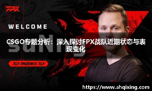 CSGO专题分析：深入探讨FPX战队近期状态与表现变化
