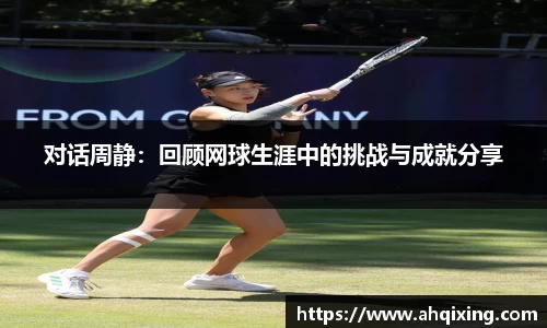 对话周静：回顾网球生涯中的挑战与成就分享